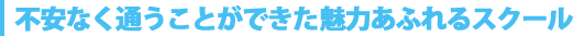 不安なく通うことができた魅力あふれるスクール